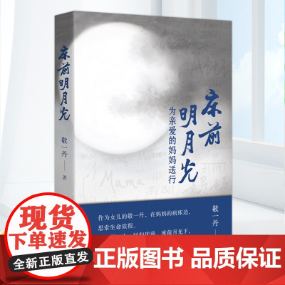 床前明月光 为亲爱的妈妈送行 敬一丹著 敬一丹怀念妈妈的随笔集 描述在妈妈的病床边对于生命亲情的思索现当代文学散文随笔