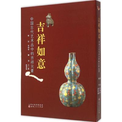 吉祥如意：中国古代艺术品中的吉祥元素9787203091158山西人民出版社金明学