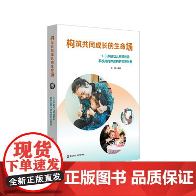 构筑共同成长的生命场 1-3岁婴幼儿早期教养家校共同体建构的实践创新 方玥 中国福利会托儿所所长 华东师范大学出版社