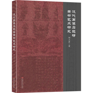 [M]汉代画像石题榜隶书艺术研究 郑立君 著 -9787564196943