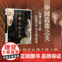 中国造像之美:丝绸之路上的石窟艺术与文明流变 历史艺术文化哲学鉴赏石窟造像艺术读物陈柯翰 中央编译出版社
