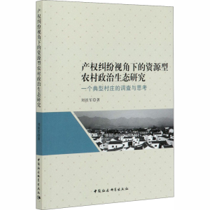 [M]产权纠纷视角下的资源型农村政治生态研究 一个典型村庄的调查与思考 刘铁军 著 -9787520353298