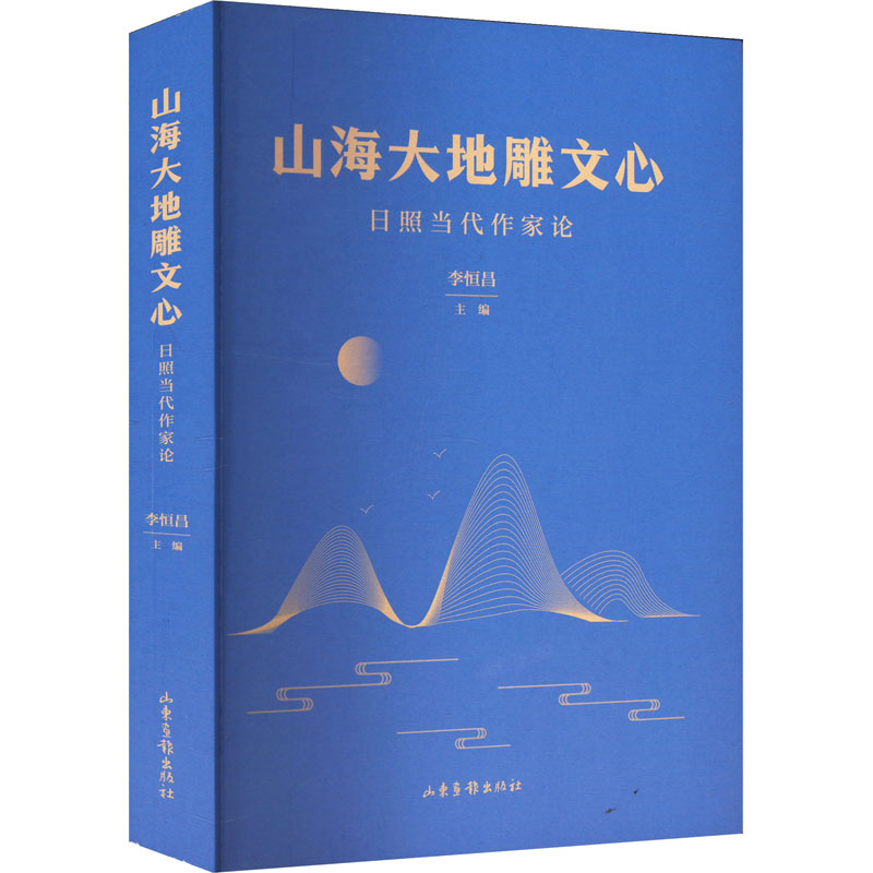 正版新书]山海大地雕文心:日照当代作家论李恒昌 编978754744648